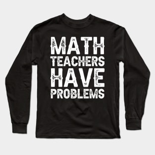 Math Teachers Have Problems Long Sleeve T-Shirt